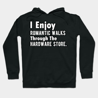 I Enjoy Romantic Walks Through The Hardware Store, Dad Gift Humor Handyman Hoodie